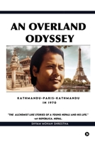 An Overland Odyssey Kathmandu-Paris-Kathmandu in 1970 (that influenced the course of life afterwards): An Alchemist like stories of a young Nepali B0DR25WF2L Book Cover