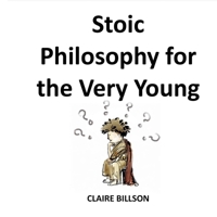 Stoic Philosophy for the Very Young (Deep Thinkers: The Young Philosopher's Guidebooks) B0CT8V48CM Book Cover