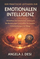 DER PRAKTISCHE LEITFADEN ZUR EMOTIONALEN INTELLIGENZ: Verstehen Sie Emotionen, verbessern Sie Beziehungen und treffen Sie bessere Entscheidungen im Alltag (German Edition) B0GHPK4KVW Book Cover