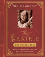 My Prairie Cookbook: Memories and Frontier Food from My Little House to Yours
