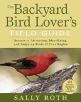 The Backyard Bird Lover's Field Guide: Secrets to Attracting, Identifying, and Enjoying Birds of Your Region 1594866031 Book Cover