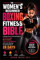 THE WOMEN'S BEGINNER BOXING FITNESS BIBLE: A Simple Home Training Guide to Build Strength, Burn Calories, Improve Confidence, and Learn Boxing Fundamentals in 28 Days B0H74TFLSD Book Cover