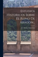 Estudios Históricos Sobre El Reino De Aragón 101783914X Book Cover