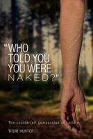 Who Told You You Were Naked?: The Counterfeit Compassion of Culture 1466493321 Book Cover