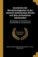 Geschichte Der Moralstreitigkeiten in Der R�misch-Katholischen Kirche Seit Dem Sechzehnten Jahrhundert: Mit Beitr�gen Zur Geschichte Und Charakteristik Des Jesuitenordens 374112608X Book Cover