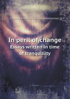 In Peril Of Change: Essays Written In Time Of Tranquillity 0548857776 Book Cover