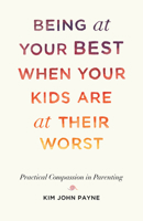 Being at Your Best When Your Kids Are at Their Worst: Practical Compassion in Parenting 1611808669 Book Cover