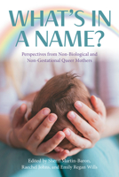 What’s in a Name? Perspectives from Non-Biological and Non-Gestational Queer Mothers 1772582379 Book Cover