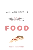 All You Need is Food Recipe Book - Recipe Scrapbook: Recipe Scrapbook 6 x 9 150 pages 1652835717 Book Cover