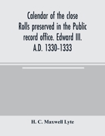 Calendar of the close rolls preserved in the Public record office. Edward III. A.D. 1330-1333 9354003494 Book Cover