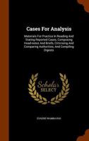 Cases For Analysis: Materials For Practice In Reading And Stating Reported Cases, Composing Head-notes And Briefs, Criticising And Comparing Authorities, And Compiling Digests... 1240004443 Book Cover