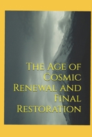 The Age of Cosmic Renewal and Final Restoration B0F26BM4PR Book Cover