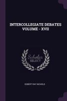 Intercollegiate Debates Volume - XVII 1379003679 Book Cover