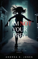 I Am Not Your Prey: Embracing the Skills, Courage, and Strength to Take Flight with Broken Wings B0BVD5C77P Book Cover