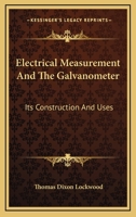 Electrical Measurement and the Galvanometer Its Construction and Uses 1016385404 Book Cover