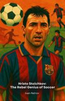 Hristo Stoichkov: The Rebel Genius of Soccer: From Bulgaria to the Golden Ball, the story of an indomitable champion B0G4VXYNR6 Book Cover