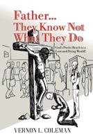 Father They Know Not What They Do: God's Poetic Reach to a Lost and Dying World 0578842602 Book Cover