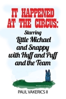 It Happened at the Circus: Starring Little Michael and Snappy with Huff and Puff and the Team 1636615643 Book Cover
