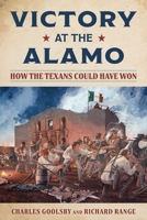 Victory at the Alamo: How the Texans Could Have Won 149309887X Book Cover