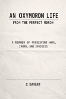 An Oxymoron Life: From the Perfect Moron: A Memoir of Persistent Hope, Irony, and Invoices B0GH7L4HXX Book Cover