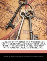 Minutes of Evidence and Proceedings On the Liverpool and Birkenhead Dock Bills in the Sessions of 1855 and 1856: With Plans of Docks and Entrances 1144288282 Book Cover