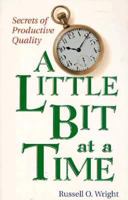 A Little Bit at a Time: Secrets of Productive Quality 0898153948 Book Cover