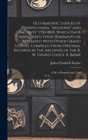 Old Masonic Lodges of Pennsylvania, moderns and ancients 1730-1800, Which Have Surrendered Their Warrants or Affliated With Other Grand Lodges, ... Grand Lodge, R. & A.M. of Pennsylvania, Und 9353864550 Book Cover