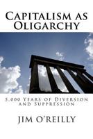 Capitalism as Oligarchy: 5,000 Years of Diversion and Suppression 0692514260 Book Cover