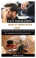 Cut Your Own Hair At Home With Ease: A Complete DIY Picture Step By Step Guide On How To Cut Your Hair At Home In Few Easy Steps Like A Pro B088Y4HHQN Book Cover