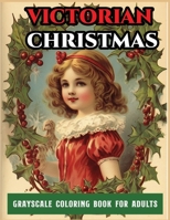 grayscale coloring book for adults victorian christmas: A Grayscale coloring book Featuring 50+ Retro & old time christmas Designs to Draw B08MV4JYNK Book Cover