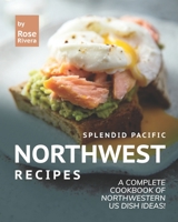 Splendid Pacific Northwest Recipes: A Complete Cookbook of Northwestern US Dish Ideas! B096C79F73 Book Cover