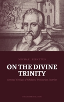 On the Divine Trinity: Servetus’ Critique of Scholastic Trinitarian Doctrine B0HH7D936T Book Cover