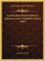 La Procedura Penale Nelle Sue Attinenze Con Le Pubbliche Liberta (1895) 1162276053 Book Cover
