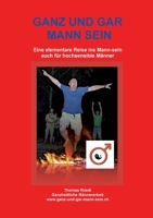 Ganz Und Gar Mann Sein: Eine elementare Reise ins Mann-sein - auch für hochsensible Männer 3347010051 Book Cover