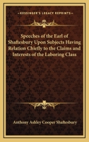 Speeches Of The Earl Of Shaftesbury Upon Subjects Having Relation Chiefly To The Claims And Interests Of The Laboring Class 1162639180 Book Cover