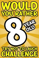 Would You Rather 8-Year-Old Try Not To Laugh Challenge: Would You Rather Book For Kids Ages 7-13 B092HCV1SZ Book Cover