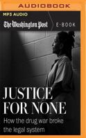 Justice for None: How the Drug War Broke the Legal System 1536673625 Book Cover