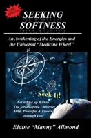 Seeking Softness: An Awakening of the Energies and the Universal "Medicine Wheel" 1636255515 Book Cover