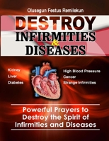Destroy Infirmities & Diseases: Powerful Prayers to Destroy the Spirit of Infirmities and Diseases 1986789675 Book Cover