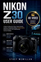 NIKON Z30 USER GUIDE: A Hands-On Manual for Setup, Camera Controls, Autofocus, Photography Settings, 4K Video Creation, Wireless Functions, and Troubleshooting Common Problems (From Setup to Mastery) B0HCTYCDD8 Book Cover