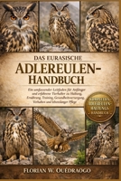 DAS EURASISCHE ADLEREULEN-HANDBUCH: Ein umfassender Leitfaden für Anfänger und erfahrene Tierhalter zu Haltung, Ernährung, Training, ... und lebenslanger Pflege (German Edition) B0GHLH95FR Book Cover