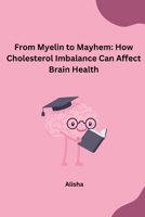 From Myelin to Mayhem: How Cholesterol Imbalance Can Affect Brain Health 3384232364 Book Cover