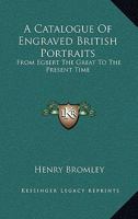 A Catalogue Of Engraved British Portraits: From Egbert The Great To The Present Time 1162985348 Book Cover