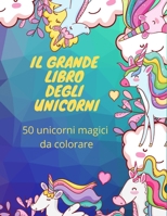 Il grande libro degli unicorni: 50 unicorni magici da colorare 1801821062 Book Cover