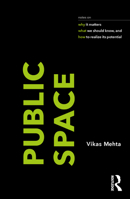 Public Space: notes on why it matters, what we should know, and how to realize its potential 1032137037 Book Cover