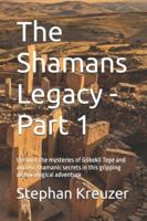 The Shamans Legacy - Part 1: Uncover the mysteries of Göbekli Tepe and ancient shamanic secrets in this gripping archaeological adventure (Mysteries of the past) B0G4GRMHNT Book Cover