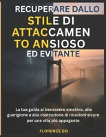 Recuperare dallo stile di attaccamento ansioso ed evitante: La tua guida al benessere emotivo, alla guarigione e alla costruzione di relazioni sicure per una vita più appagante (Italian Edition) B0F4DZ2GP2 Book Cover