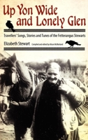 Up Yon Wide and Lonely Glen: Travellers' Songs, Stories and Tunes of the Fetterangus Stewarts 1617033081 Book Cover