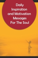 Daily Inspiration And Motivation Messages For The Soul: 250 Inspirational and Motivational Messages To Start Your Day 1034965220 Book Cover