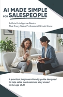 AI Made Simple for Salespeople: A practical, beginner-friendly guide designed to help sales professionals stay ahead in the age of AI B0GDXM4VXC Book Cover